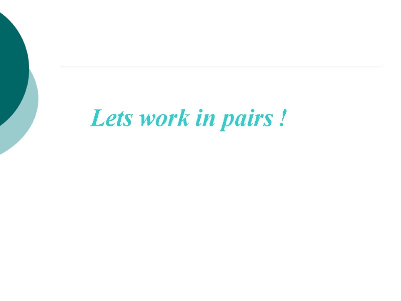 Lets work in pairs !